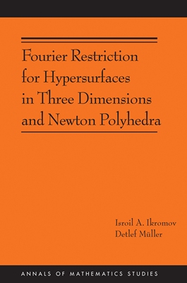 【预订】Fourier Restriction for Hypersurfaces in Three Dimensions and Newton Polyhedra (AM-194)