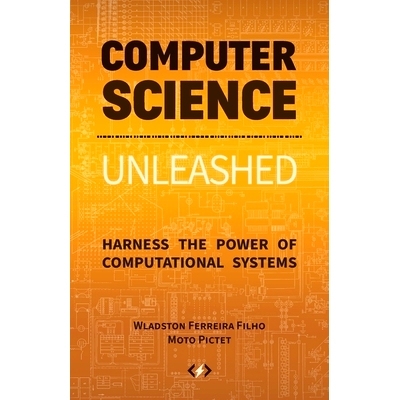 现货 Computer Science Unleashed: Harness the Power of Computational Systems: 9780997316056