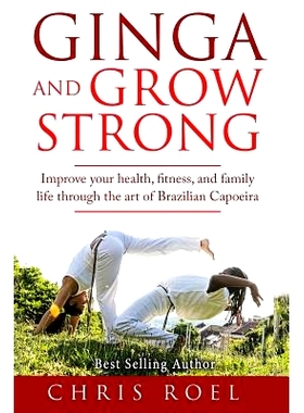 预订 Ginga and Grow Strong: Improve Your Health, Fitness, and Family Life Through the Art of Brazilian Capoeira: 9781519