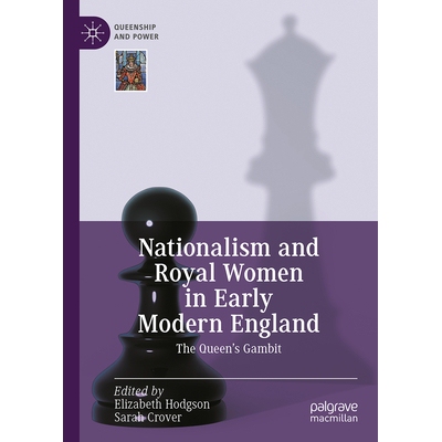 预订 Nationalism and Royal Women in Early Modern England: The Queen’s Gambit 近代早期英格兰的民族主义与王室女性：女王的