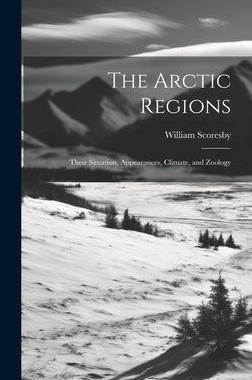 [预订]The Arctic Regions [microform]: Their Situation, Appearances, Climate, and Zoology 9781020519529