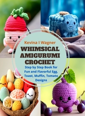 预订 Whimsical Amigurumi Crochet: Step by Step Book for Fun and Flavorful Egg, Toast, Muffin, Tomato Designs: 9798871681