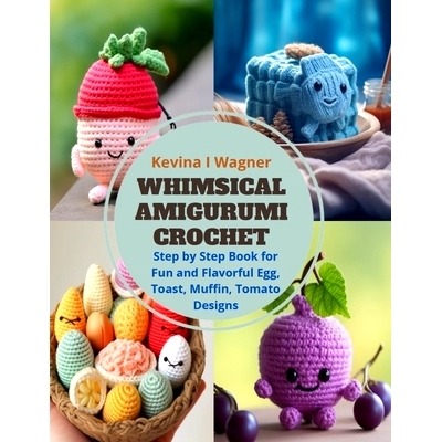 预订 Whimsical Amigurumi Crochet: Step by Step Book for Fun and Flavorful Egg, Toast, Muffin, Tomato Designs: 9798871681