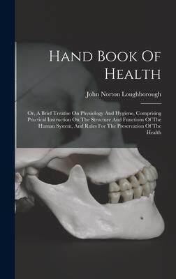 [预订]Hand Book Of Health: Or, A Brief Treatise On Physiology And Hygiene, Comprising Practical Instructio 9781015833364