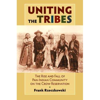 预订 Uniting the Tribes: The Rise and Fall of Pan-Indian Community on the Crow Reservation: 9780700618514