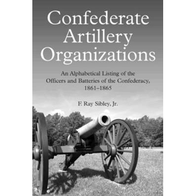 预订 Confederate Artillery Organizations: An Alphabetical Listing of the Officers and Batteries of the Confederacy, 1861
