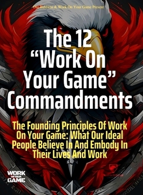 预订 The 12 Work On Your Game Commandments: The Founding Principles Of Work On Your Game: What Our Ideal People Believe