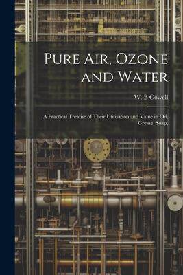 [预订]Pure air, Ozone and Water; a Practical Treatise of Their Utilisation and Value in oil, Grease, Soap, 9781022015784