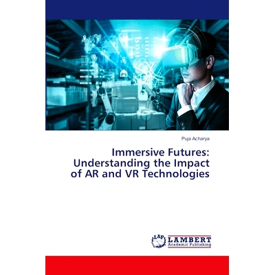 预订 Immersive Futures: Understanding the Impact of AR and VR Technologies 沉浸式未来:了解AR和VR技术的影响: 978620747123