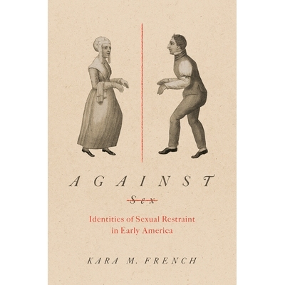 预订 Against Sex: Identities of Sexual Restraint in Early America 反对性别：美国早期的性约束身份: 9781469662138