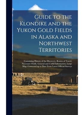 预订 Guide to the Klondike and the Yukon Gold Fields in Alaska and Northwest Territories: Containing History of the Disc