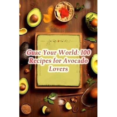 预订 Guac Your World: 100 Recipes for Avocado Lovers: 9798859328192