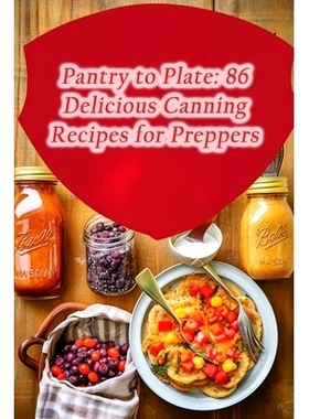 预订 Pantry to Plate: 86 Delicious Canning Recipes for Preppers 从储藏室到餐盘：86 种适合备灾者的美味罐头食谱: 979886405