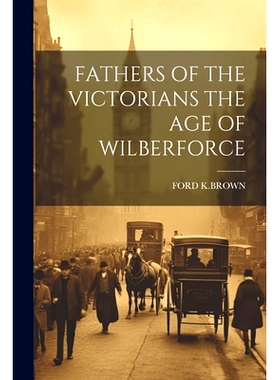 预订 Fathers of the Victorians the Age of Wilberforce: 9781021440433