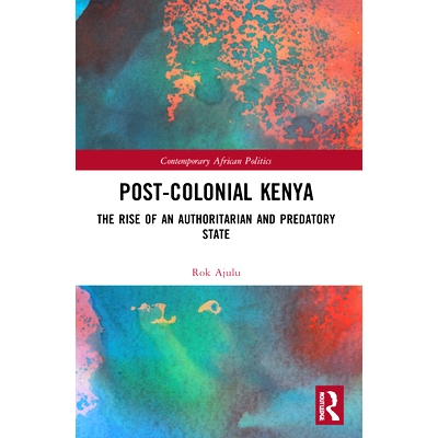 预订 Post-Colonial Kenya: The Rise of an Authoritarian and Predatory State 后殖民肯尼亚：威权主义与掠夺性国家的崛起: 978