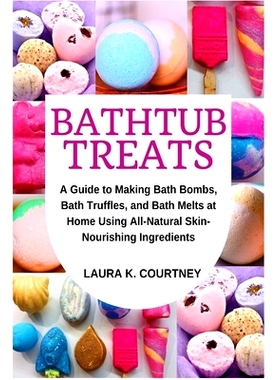 预订 Bathtub Treats: A Guide to Making Bath Bombs, Truffles, and Melts at Home Using All-Natural Skin-Nourishing Ingredi