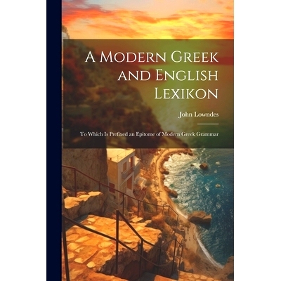 预订 A Modern Greek and English Lexikon: To Which Is Prefixed an Epitome of Modern Greek Grammar: 9781021344175