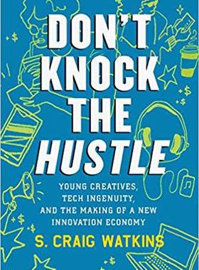 【预订】Don’t Knock the Hustle: Young Creatives, Tech Ingenuity, and the Making of a New Innovation Economy
