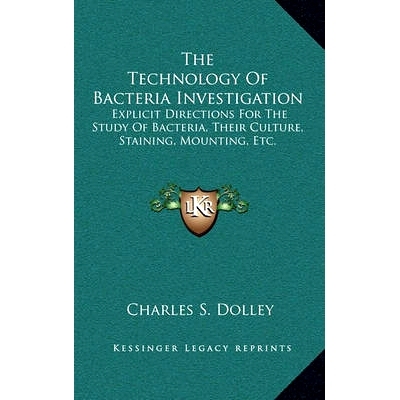 预订 The Technology Of Bacteria Investigation: Explicit Directions For The Study Of Bacteria, Their Culture, Staining, M