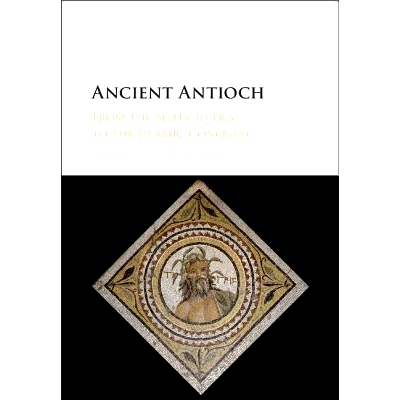 预订 Ancient Antioch: From the Seleucid Era to the Islamic Conquest 古安提阿：从塞琉古帝国时代到伊斯兰征服: 978110713073