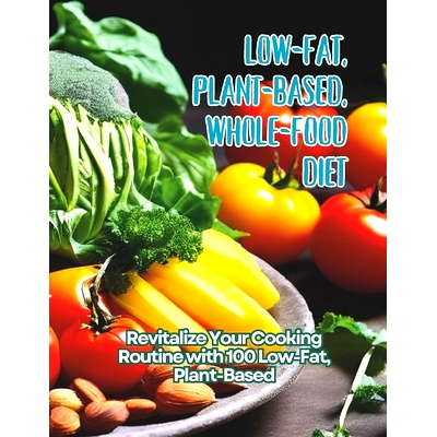预订 Low-Fat, Plant-Based, Whole-Food Diet: Revitalize Your Cooking Routine with 100 Low-Fat, Plant-Based: 9798323533282