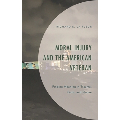 预订 Moral Injury and the American Veteran: Finding Meaning in Trauma, Guilt, and Shame 道德伤害与美国退伍军人：在创伤、