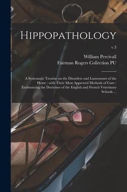 [预订]Hippopathology: a Systematic Treatise on the Disorders and Lamenesses of the Horse: With Their Most  9781013800818