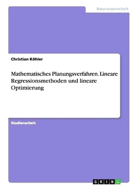 预订 Mathematisches Planungsverfahren. Lineare Regressionsmethoden und lineare Optimierung: 9783668178854