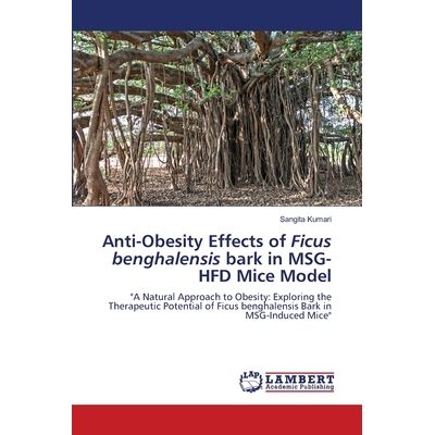 预订 Anti-Obesity Effects of Ficus benghalensis bark in MSG-HFD Mice Model: 9786208065362