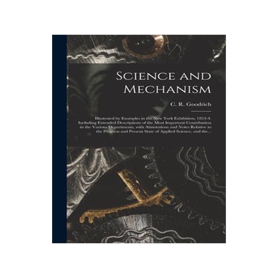 [预订]Science and Mechanism: Illustrated by Examples in the New York Exhibition, 1853-4. Including Extende 9781013744389