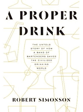 预订 A Proper Drink: The Untold Story of How a Band of Bartenders Saved the Civilized Drinking World: 9781607747543