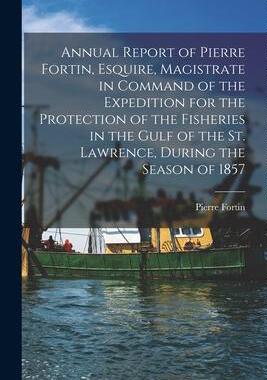 [预订]Annual Report of Pierre Fortin, Esquire, Magistrate in Command of the Expedition for the Protection  9781014160218