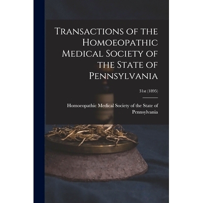 预订 Transactions of the Homoeopathic Medical Society of the State of Pennsylvania; 31st (1895): 9781014247001