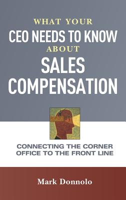 【预售】What Your CEO Needs to Know about Sales Compensation: Connecting the Corner Office to the Front Line 书籍/杂志/报纸 原版其它 原图主图