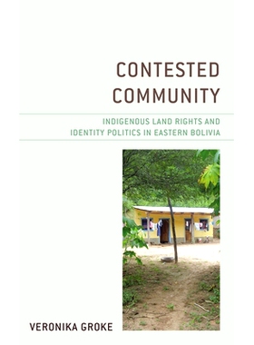 预订 Contested Community: Indigenous Land Rights and Identity Politics in Eastern Bolivia 有争议的社区：玻利维亚东部的土