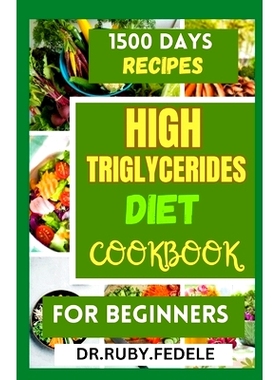 预订 High Triglycerides Diet Cookbook for Beginners: The Complete 14-Day Meal Plan Plus Fast and Simple Recipes to Reduc