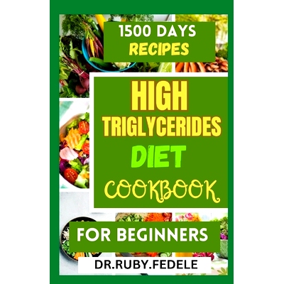预订 High Triglycerides Diet Cookbook for Beginners: The Complete 14-Day Meal Plan Plus Fast and Simple Recipes to Reduc