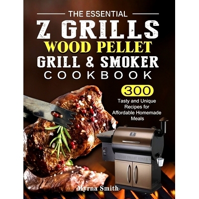 预订 The Essential Z Grills Wood Pellet Grill & Smoker Cookbook: 300 Tasty and Unique Recipes for Affordable Homemade Me