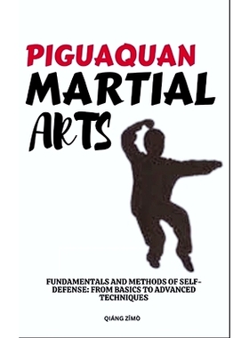 预订 Piguaquan Martial Arts: Fundamentals And Methods Of Self-Defense: From Basics To Advanced Techniques: 9798322083740