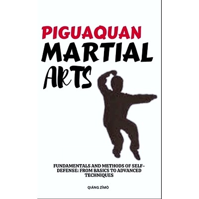 预订 Piguaquan Martial Arts: Fundamentals And Methods Of Self-Defense: From Basics To Advanced Techniques: 9798322083740