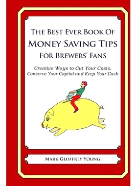 预订 The Best Ever Book of Money Saving Tips for Brewers’ Fans: Creative Ways to Cut Your Costs, Conserve Your Capital