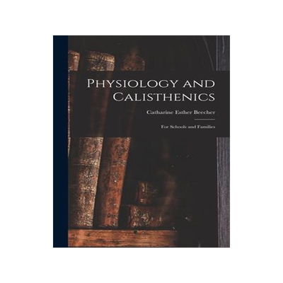 [预订]Physiology and Calisthenics: For Schools and Families 9781016254526