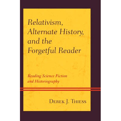 预订 Relativism, Alternate History, and the Forgetful Reader: Reading Science Fiction and Historiography 相对主义、交替