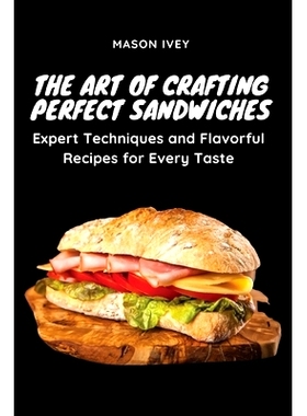 预订 The Art of Crafting Perfect Sandwiches: Expert Techniques and Flavorful Recipes for Every Taste