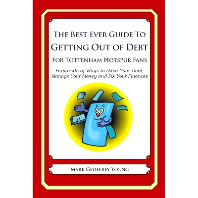 预订 The Best Ever Guide to Getting Out of Debt for Tottenham Hotspur Fans: Hundreds of Ways to Ditch Your Debt, Manage