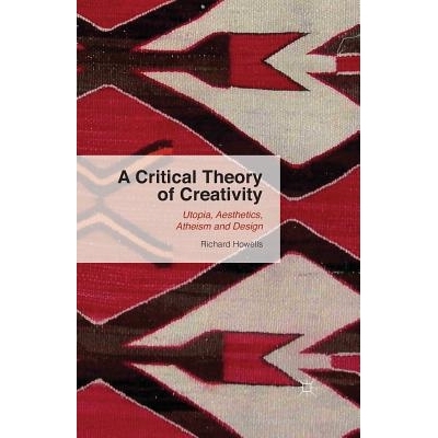 预订 A Critical Theory of Creativity: Utopia, Aesthetics, Atheism and Design: 9781349685790