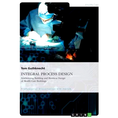 预订 INTEGRAL PROCESS DESIGN. Synthesizing Building and Business Design of Health Care Buildings: 9783656839828