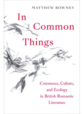 预订 In Common Things: Commerce, Culture, and Ecology in British Romantic Literature 共同点：英国浪漫主义文学中的商业、