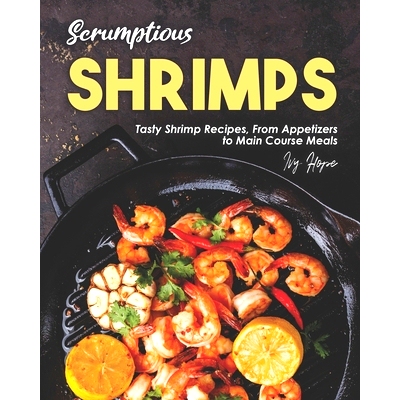 预订 Scrumptious Shrimps: Tasty Shrimp Recipes, From Appetizers to Main Course Meals: 9798663801171