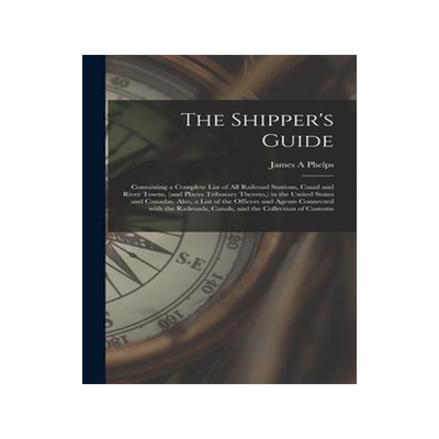 [预订]The Shipper’s Guide; Containing a Complete List of All Railroad Stations, Canal and River Towns, ( 9781013787621